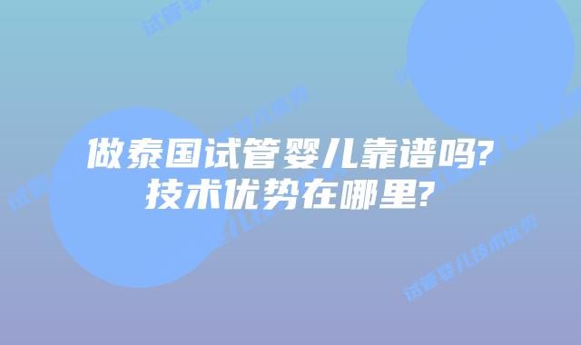 做泰国试管婴儿靠谱吗?技术优势在哪里?