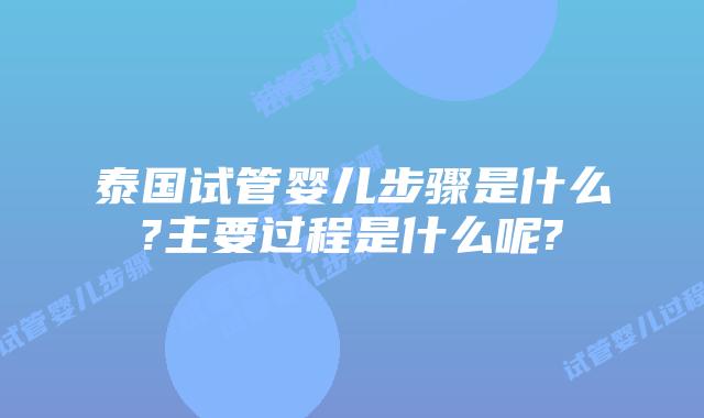 泰国试管婴儿步骤是什么?主要过程是什么呢?