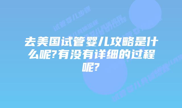去美国试管婴儿攻略是什么呢?有没有详细的过程呢?