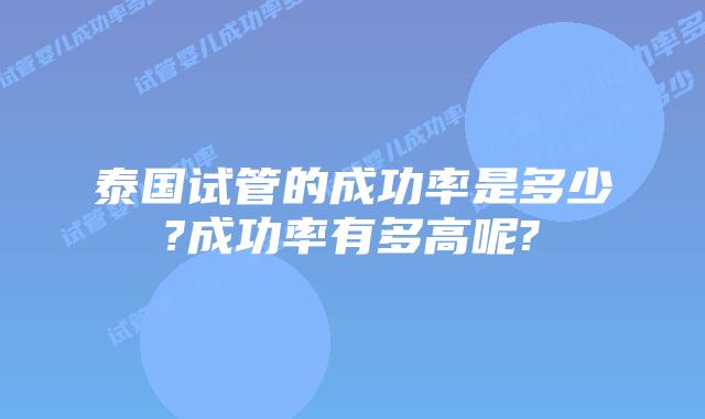 泰国试管的成功率是多少?成功率有多高呢?