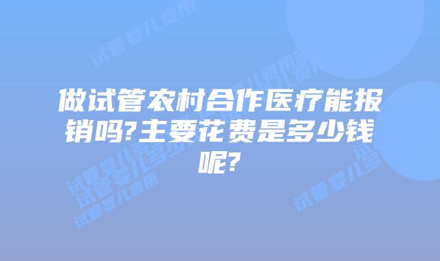 做试管农村合作医疗能报销吗?主要花费是多少钱呢?
