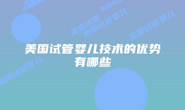 美国试管婴儿技术的优势有哪些
