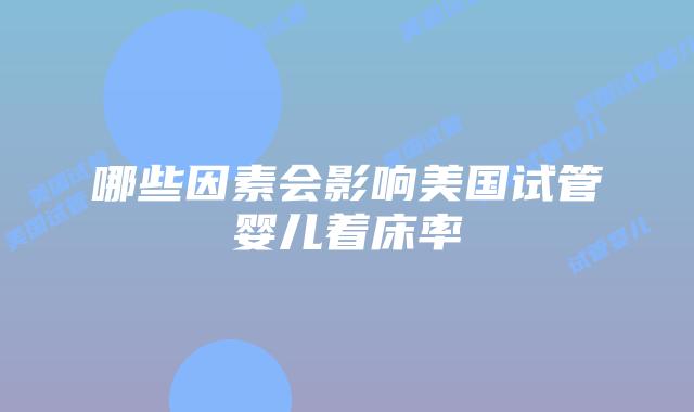哪些因素会影响美国试管婴儿着床率