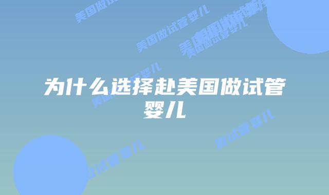 为什么选择赴美国做试管婴儿