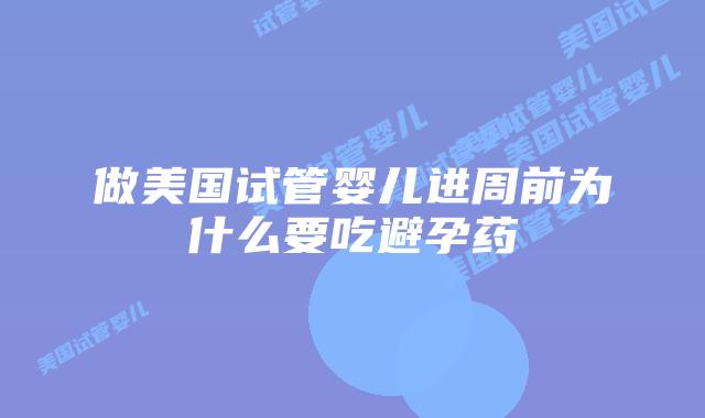 做美国试管婴儿进周前为什么要吃避孕药