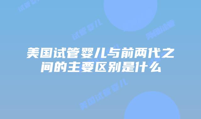 美国试管婴儿与前两代之间的主要区别是什么