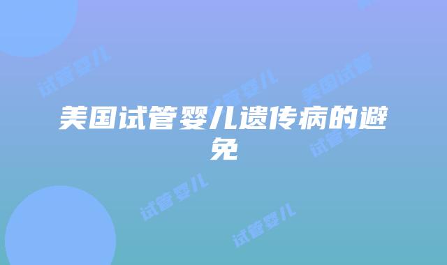 美国试管婴儿遗传病的避免
