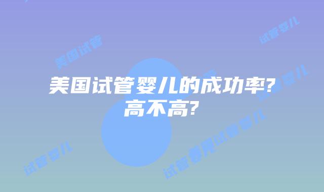 美国试管婴儿的成功率?高不高?