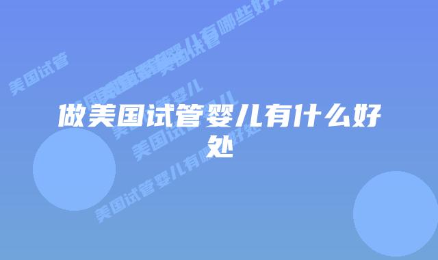 做美国试管婴儿有什么好处