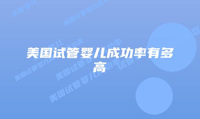 美国试管婴儿成功率有多高