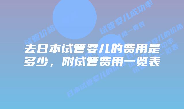 去日本试管婴儿的费用是多少，附试管费用一览表